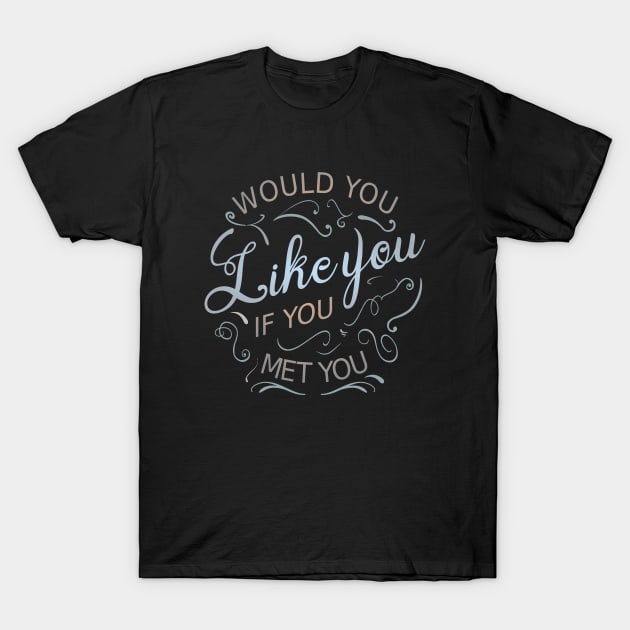 Would you like you if you met you | personal development T-Shirt by FlyingWhale369